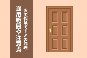 火災保険でドアの破損は修理できる？適用範囲や注意点を解説します！