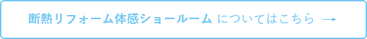 断熱リフォーム体感ショールーム についてはこちら