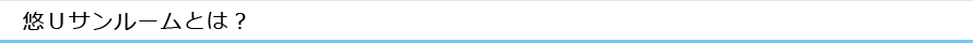 悠Ｕサンルームとは？